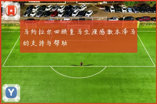 马约拉尔回顾皇马生涯感激本泽马的支持与帮助