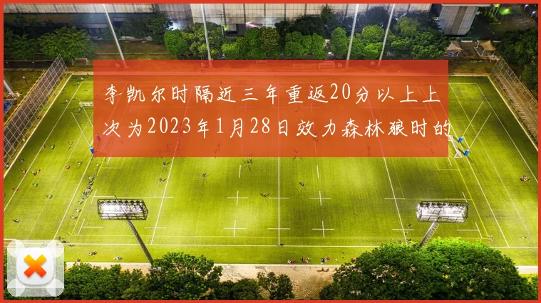 李凯尔时隔近三年重返20分以上上次为2023年1月28日效力森林狼时的精彩表现